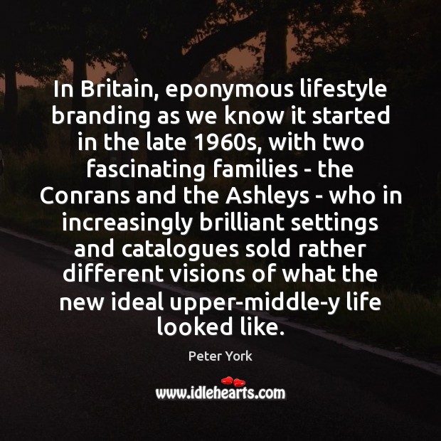 In Britain, eponymous lifestyle branding as we know it started in the Peter York Picture Quote