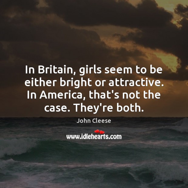 In Britain, girls seem to be either bright or attractive. In America, Image