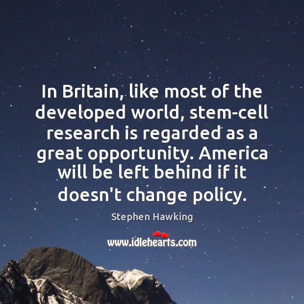 In Britain, like most of the developed world, stem-cell research is regarded Stephen Hawking Picture Quote