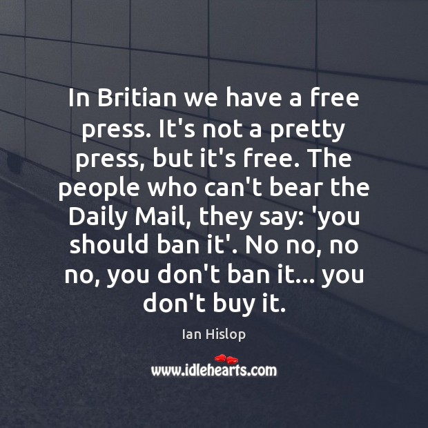 In Britian we have a free press. It’s not a pretty press, Ian Hislop Picture Quote