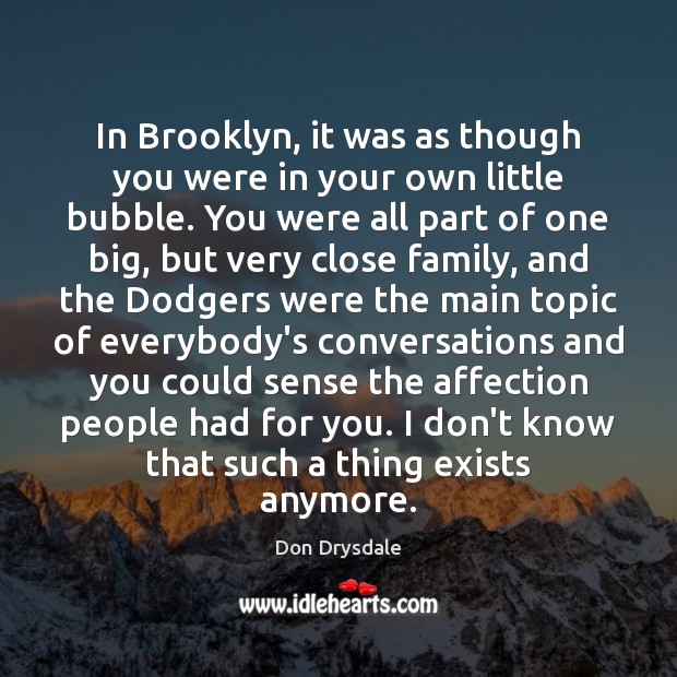 In Brooklyn, it was as though you were in your own little Don Drysdale Picture Quote