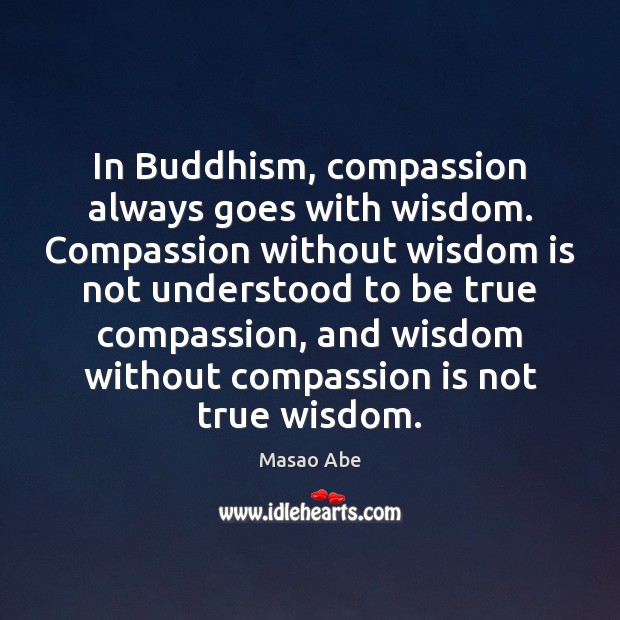 In Buddhism, compassion always goes with wisdom. Compassion without wisdom is not Compassion Quotes Image