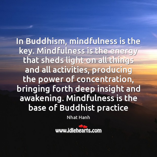 In Buddhism, mindfulness is the key. Mindfulness is the energy that sheds Awakening Quotes Image
