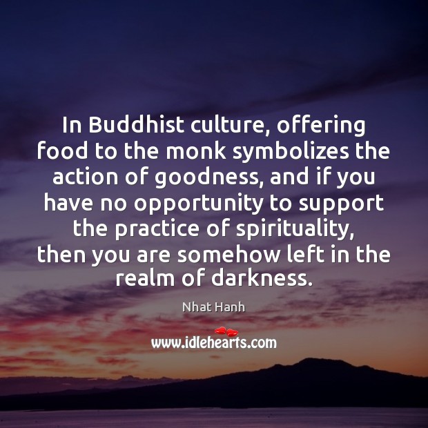 In Buddhist culture, offering food to the monk symbolizes the action of Nhat Hanh Picture Quote