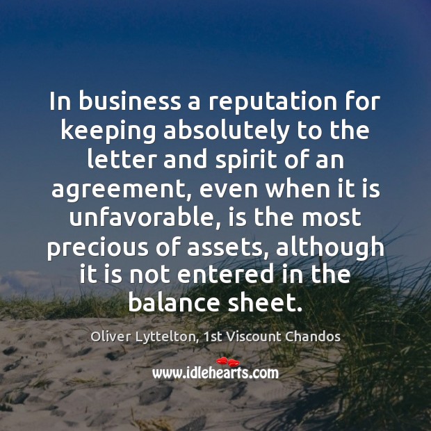 In business a reputation for keeping absolutely to the letter and spirit Oliver Lyttelton, 1st Viscount Chandos Picture Quote