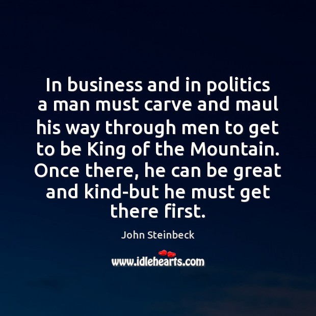 In business and in politics a man must carve and maul his John Steinbeck Picture Quote