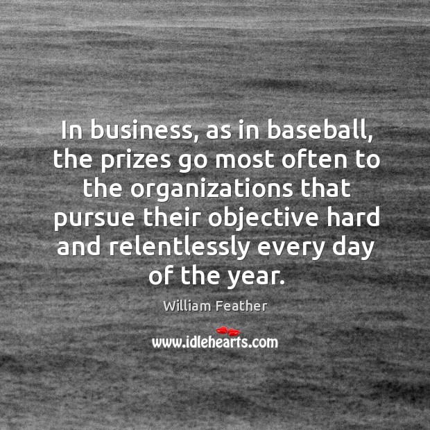 In business, as in baseball, the prizes go most often to the William Feather Picture Quote
