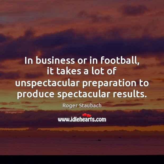 In business or in football, it takes a lot of unspectacular preparation Image