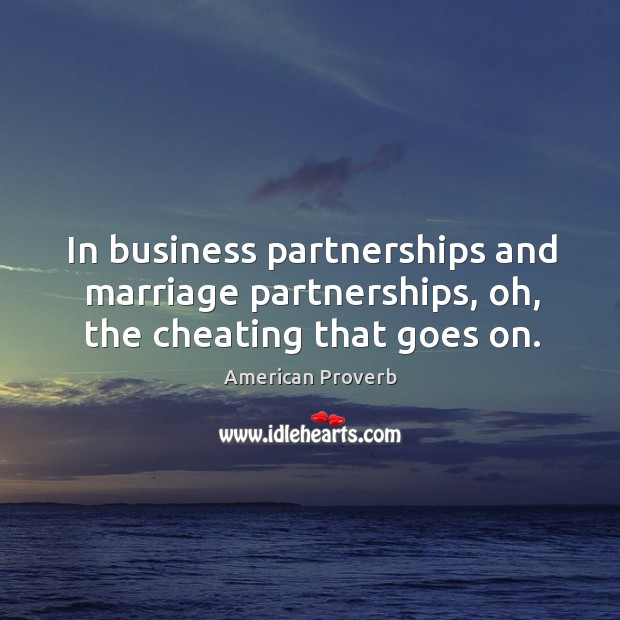 In business partnerships and marriage partnerships, oh, the cheating that goes on. American Proverbs Image