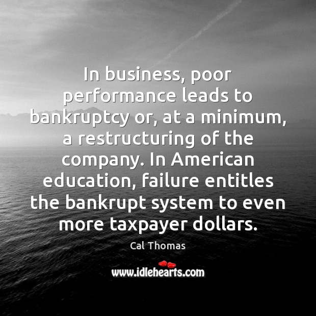 In business, poor performance leads to bankruptcy or, at a minimum, a Cal Thomas Picture Quote