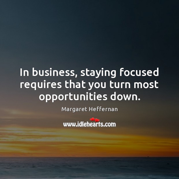 In business, staying focused requires that you turn most opportunities down. Image