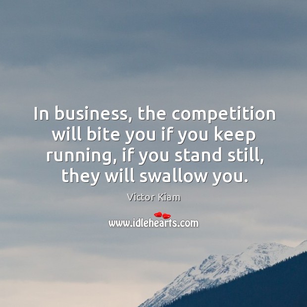 In business, the competition will bite you if you keep running, if you stand still, they will swallow you. Victor Kiam Picture Quote
