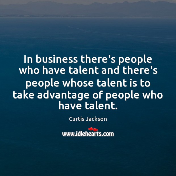 In business there’s people who have talent and there’s people whose talent Curtis Jackson Picture Quote
