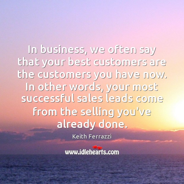 In business, we often say that your best customers are the customers Keith Ferrazzi Picture Quote