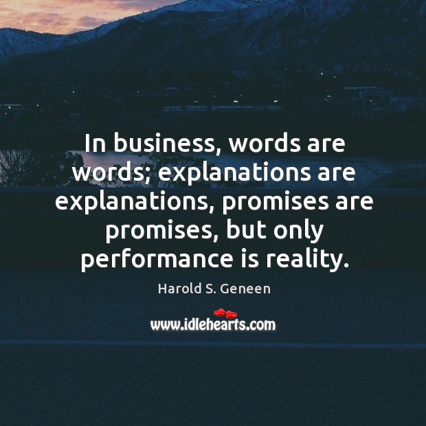 In business, words are words; explanations are explanations, promises are promises, but only performance is reality. Business Quotes Image