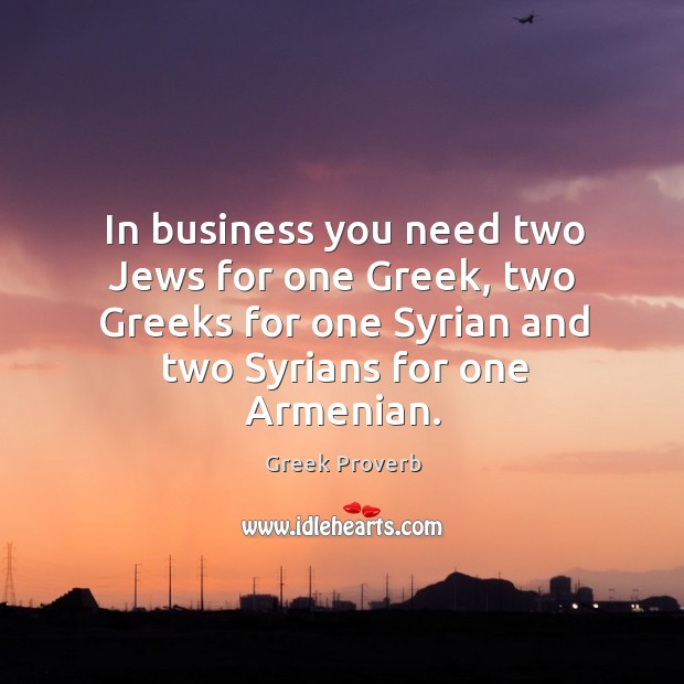 In business you need two jews for one greek Greek Proverbs Image