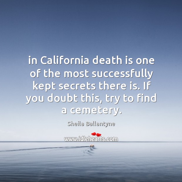 In California death is one of the most successfully kept secrets there Image