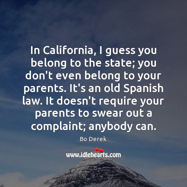 In California, I guess you belong to the state; you don’t even Bo Derek Picture Quote