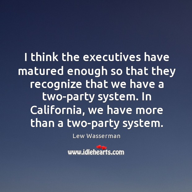 In california, we have more than a two-party system. Lew Wasserman Picture Quote