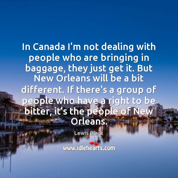 In Canada I’m not dealing with people who are bringing in baggage, Lewis Black Picture Quote