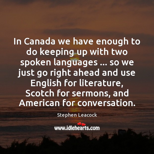 In Canada we have enough to do keeping up with two spoken Stephen Leacock Picture Quote