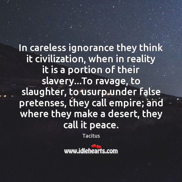 In careless ignorance they think it civilization, when in reality it is Tacitus Picture Quote