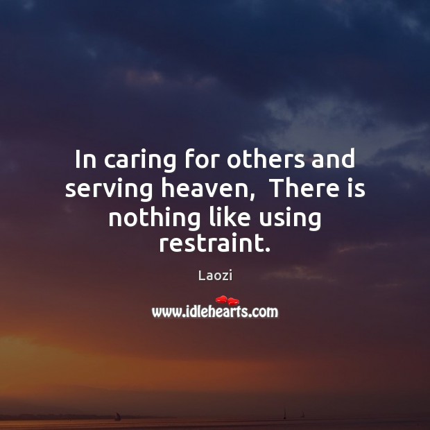 In caring for others and serving heaven,  There is nothing like using restraint. Care Quotes Image