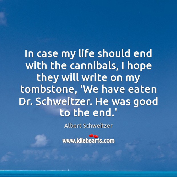 In case my life should end with the cannibals, I hope they Albert Schweitzer Picture Quote