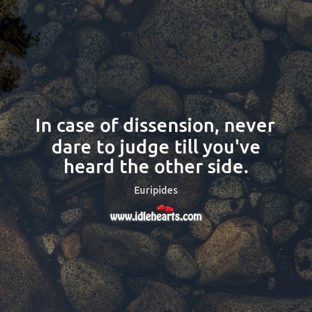 In case of dissension, never dare to judge till you’ve heard the other side. Euripides Picture Quote