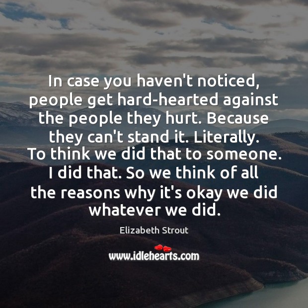 In case you haven’t noticed, people get hard-hearted against the people they Elizabeth Strout Picture Quote