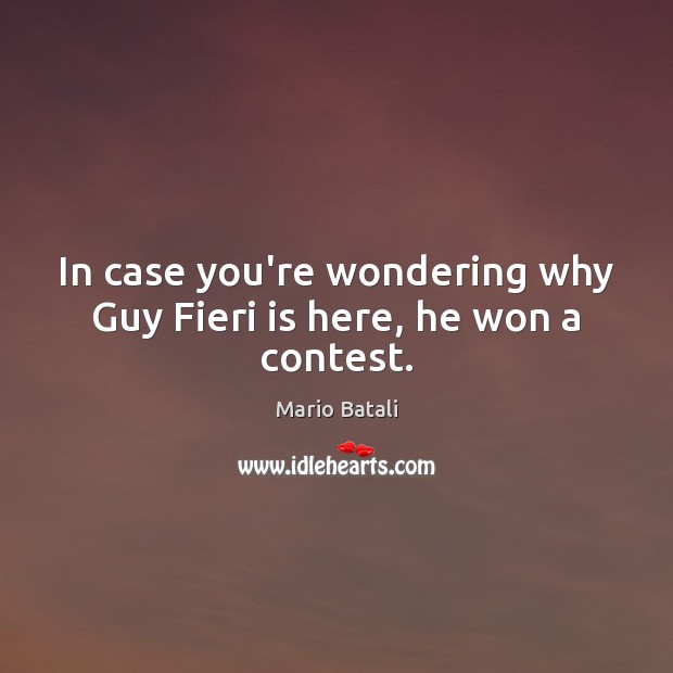 In case you’re wondering why Guy Fieri is here, he won a contest. Mario Batali Picture Quote
