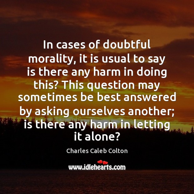 In cases of doubtful morality, it is usual to say is there Charles Caleb Colton Picture Quote