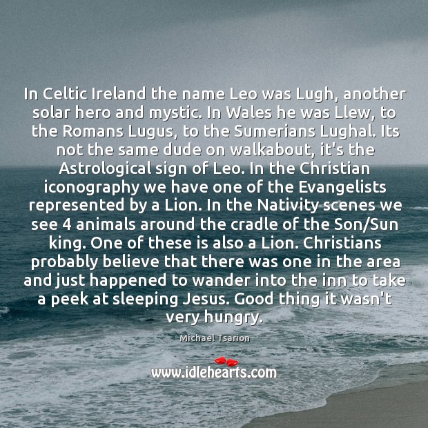 In Celtic Ireland the name Leo was Lugh, another solar hero and Image