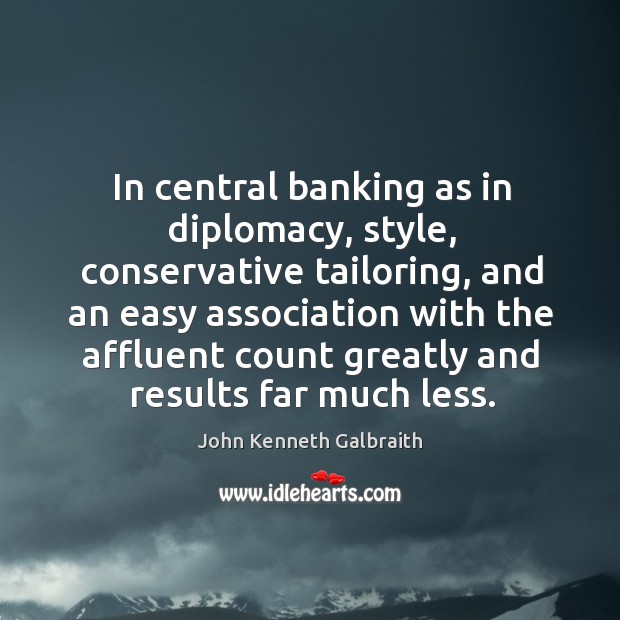In central banking as in diplomacy, style, conservative tailoring John Kenneth Galbraith Picture Quote