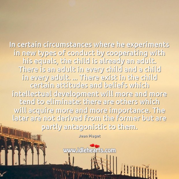 In certain circumstances where he experiments in new types of conduct by Jean Piaget Picture Quote
