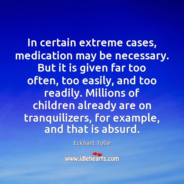 In certain extreme cases, medication may be necessary. But it is given Eckhart Tolle Picture Quote