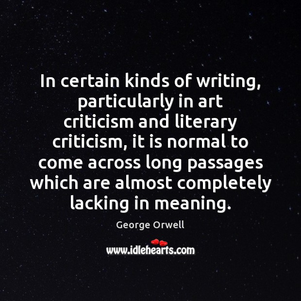 In certain kinds of writing, particularly in art criticism and literary criticism, George Orwell Picture Quote