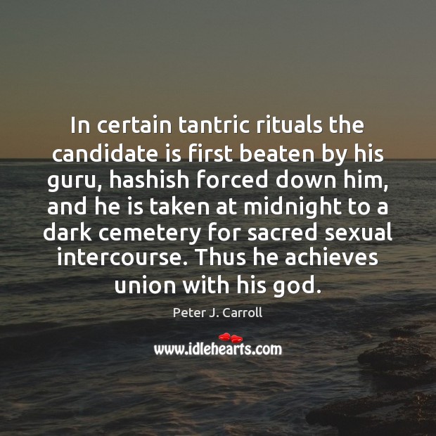 In certain tantric rituals the candidate is first beaten by his guru, Peter J. Carroll Picture Quote