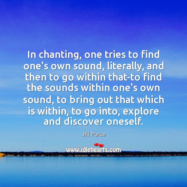 In chanting, one tries to find one’s own sound, literally, and then Jill Purce Picture Quote