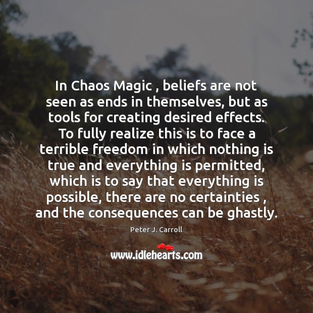 In Chaos Magic , beliefs are not seen as ends in themselves, but Peter J. Carroll Picture Quote