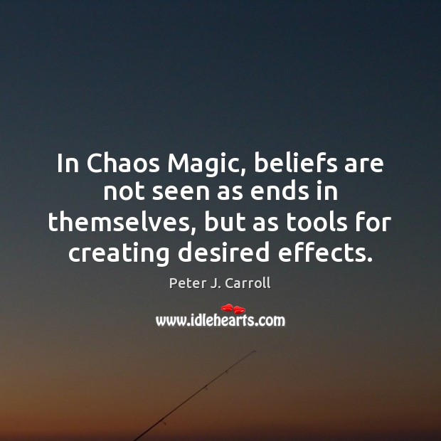 In Chaos Magic, beliefs are not seen as ends in themselves, but Peter J. Carroll Picture Quote