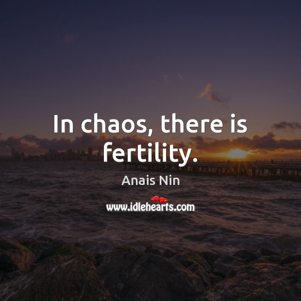 In chaos, there is fertility. Anais Nin Picture Quote