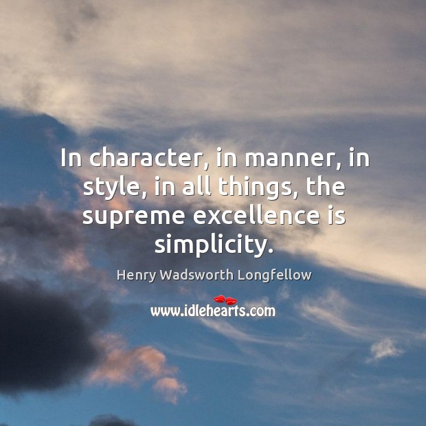 In character, in manner, in style, in all things, the supreme excellence is simplicity. Image