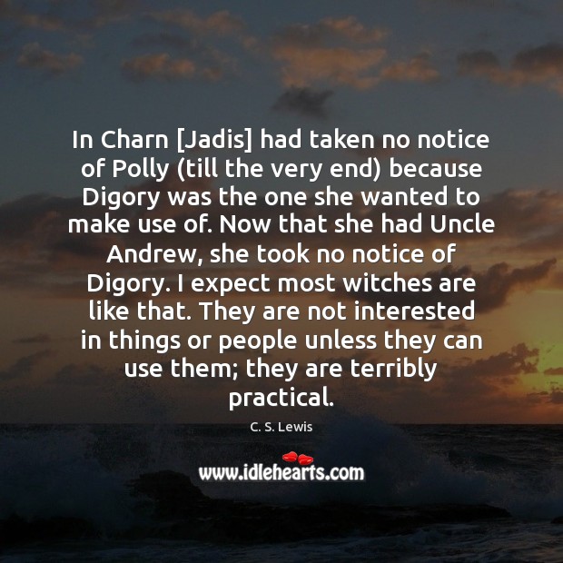 In Charn [Jadis] had taken no notice of Polly (till the very C. S. Lewis Picture Quote