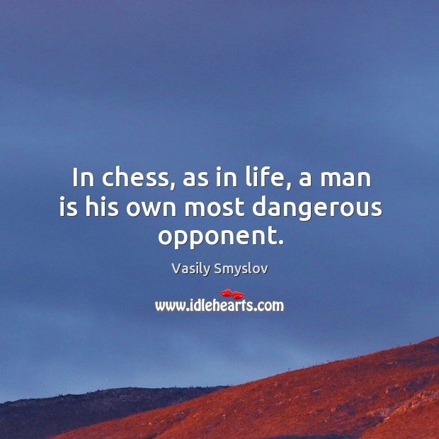 In chess, as in life, a man is his own most dangerous opponent. Vasily Smyslov Picture Quote