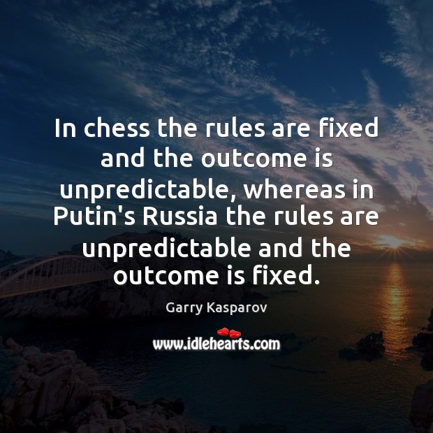 In chess the rules are fixed and the outcome is unpredictable, whereas Garry Kasparov Picture Quote