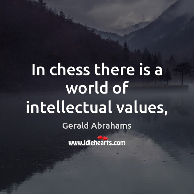 In chess there is a world of intellectual values, Gerald Abrahams Picture Quote