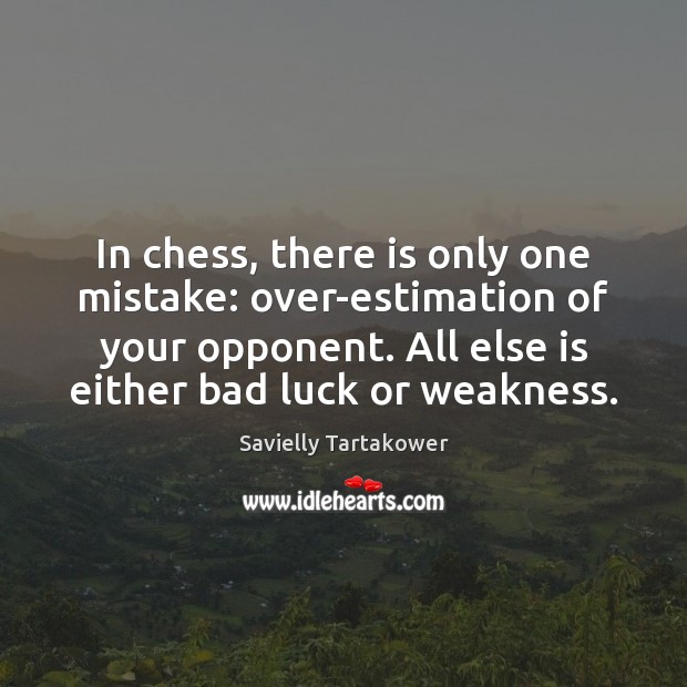 In chess, there is only one mistake: over-estimation of your opponent. All Savielly Tartakower Picture Quote