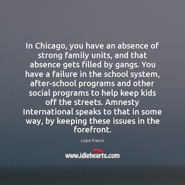 In Chicago, you have an absence of strong family units, and that 
