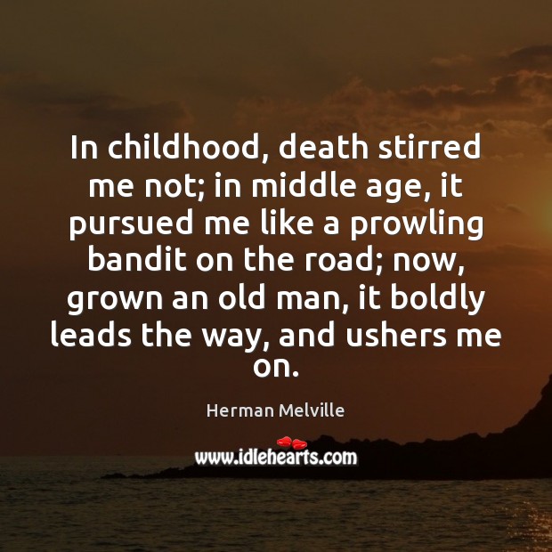 In childhood, death stirred me not; in middle age, it pursued me Herman Melville Picture Quote